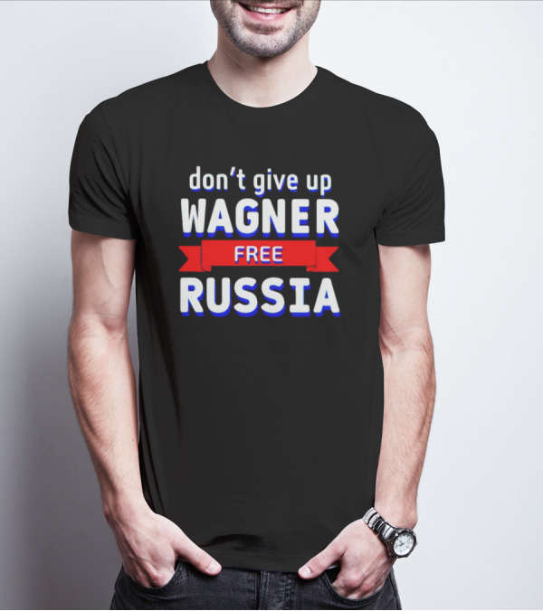 Don't Give Up Wagner Free Russia T-Shirt