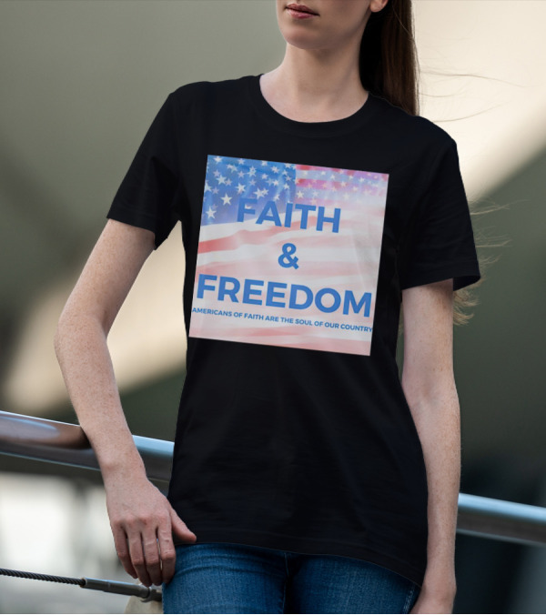 Faith And Freedom Americans Of Faith Are The Soul Of Our Country USA Flag T-Shirt