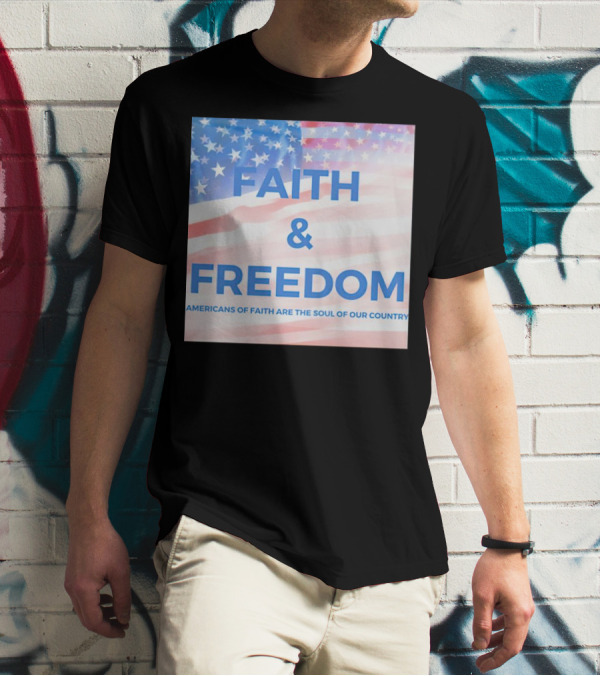 Faith And Freedom Americans Of Faith Are The Soul Of Our Country USA Flag T-Shirt