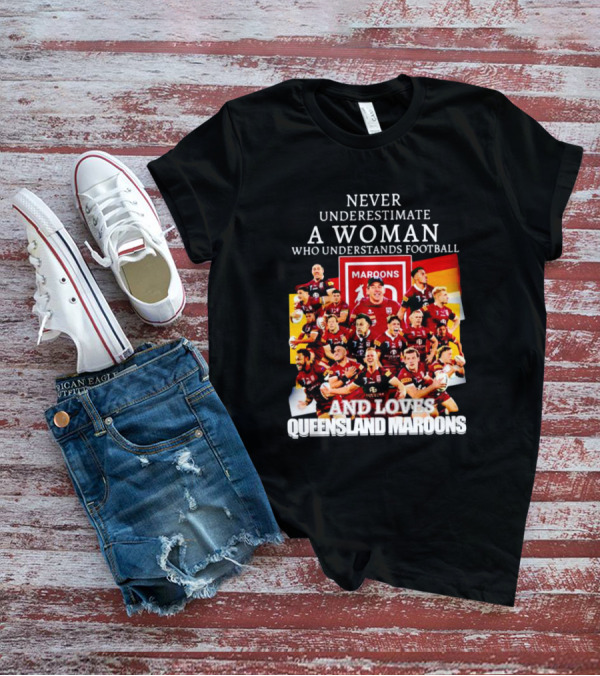 Never Underestimate A Woman Who Understands Football And Loves Queensland Maroons T-Shirt