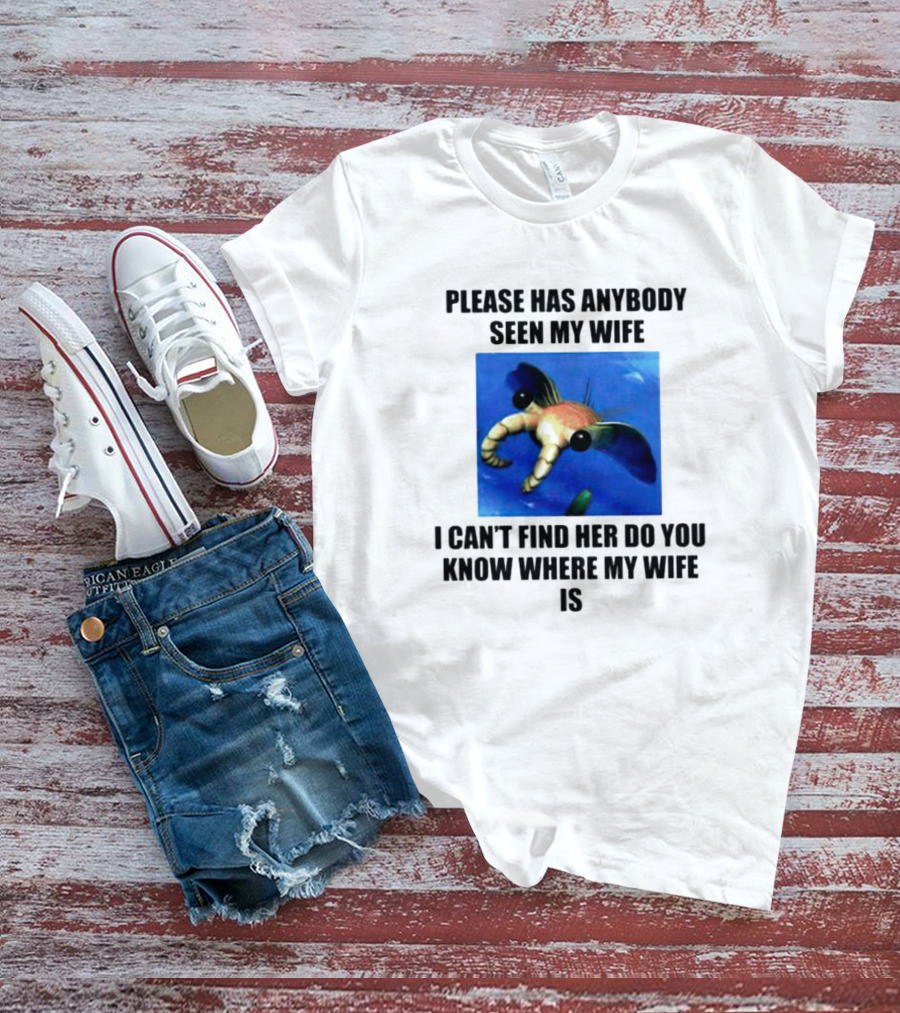 Please Has Anybody Seen My Wife I Can't Find Her Do You Know Where My Wife Is T-Shirt