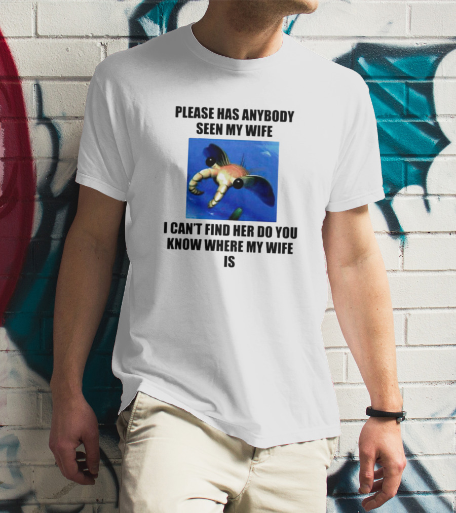 Please Has Anybody Seen My Wife I Can't Find Her Do You Know Where My Wife Is T-Shirt