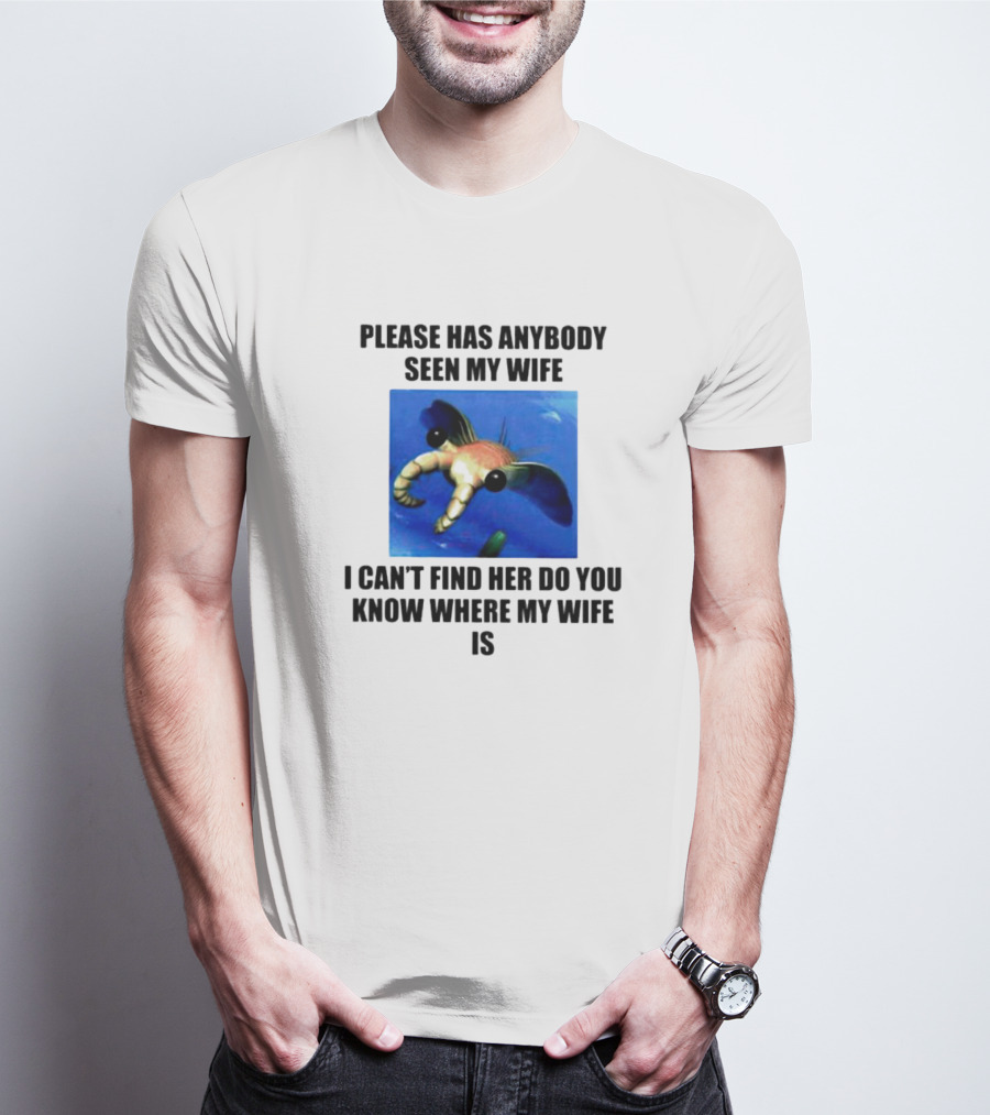Please Has Anybody Seen My Wife I Can't Find Her Do You Know Where My Wife Is T-Shirt