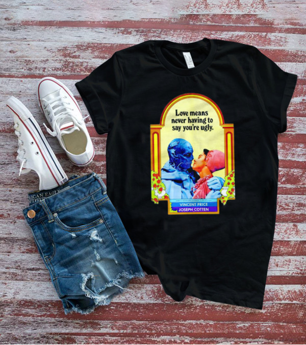 Vincent Price Joseph Cotten Love Means Never Having To Say You're Ugly Vintage Romance Horror Mashup T-Shirt