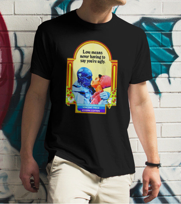 Vincent Price Joseph Cotten Love Means Never Having To Say You're Ugly Vintage Romance Horror Mashup T-Shirt