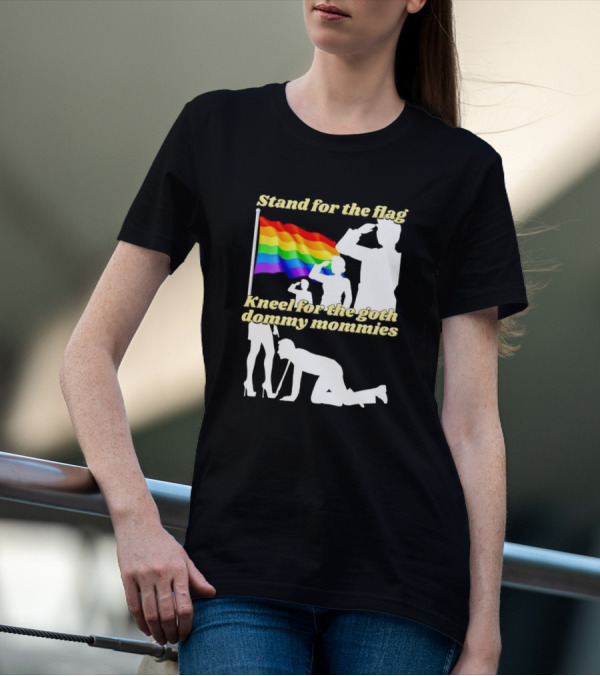 Stand For The Flag Kneel For The Goth Dommy Mommies With Rainbow Pride Flag T-Shirt