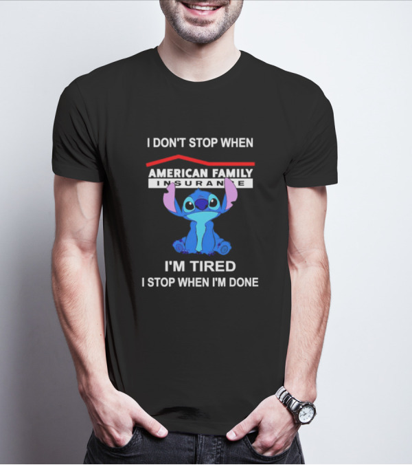 American Family Insurance Stitch I Don't Stop When I'm Tired I Stop When I'm Done T-Shirt