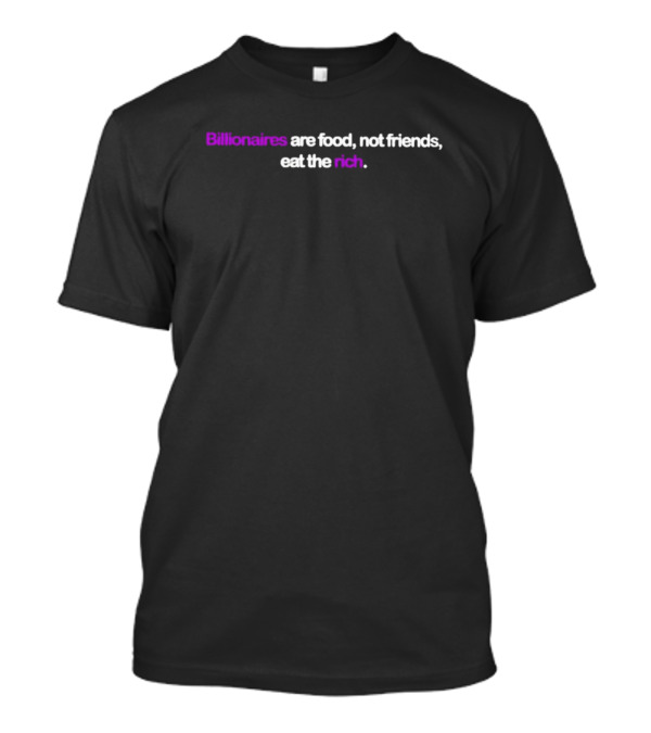 Billionaires Are Food Not Friends Eat The Rich T-Shirt