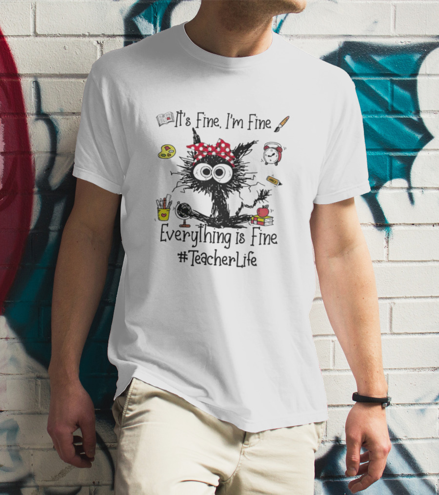 Black Cat It's Fine I'm Fine Everything Is Fine Teacher Life #TeacherLife T-Shirt