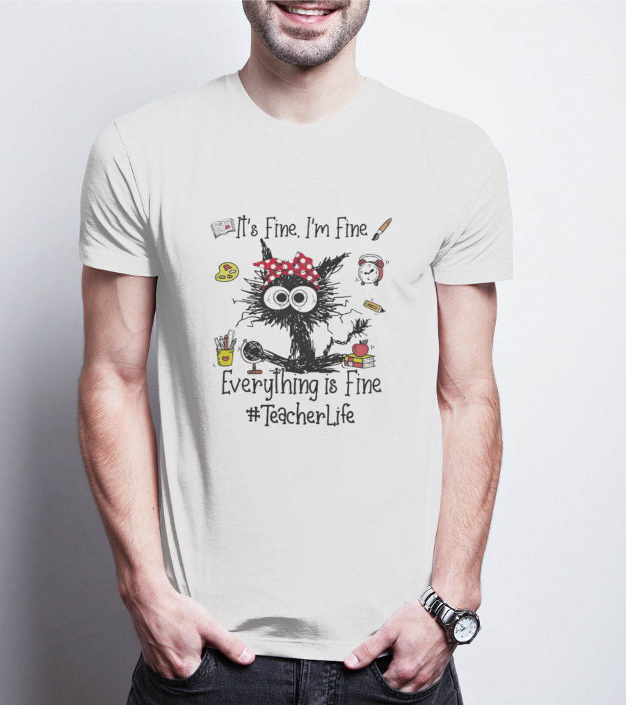 Black Cat It's Fine I'm Fine Everything Is Fine Teacher Life #TeacherLife T-Shirt
