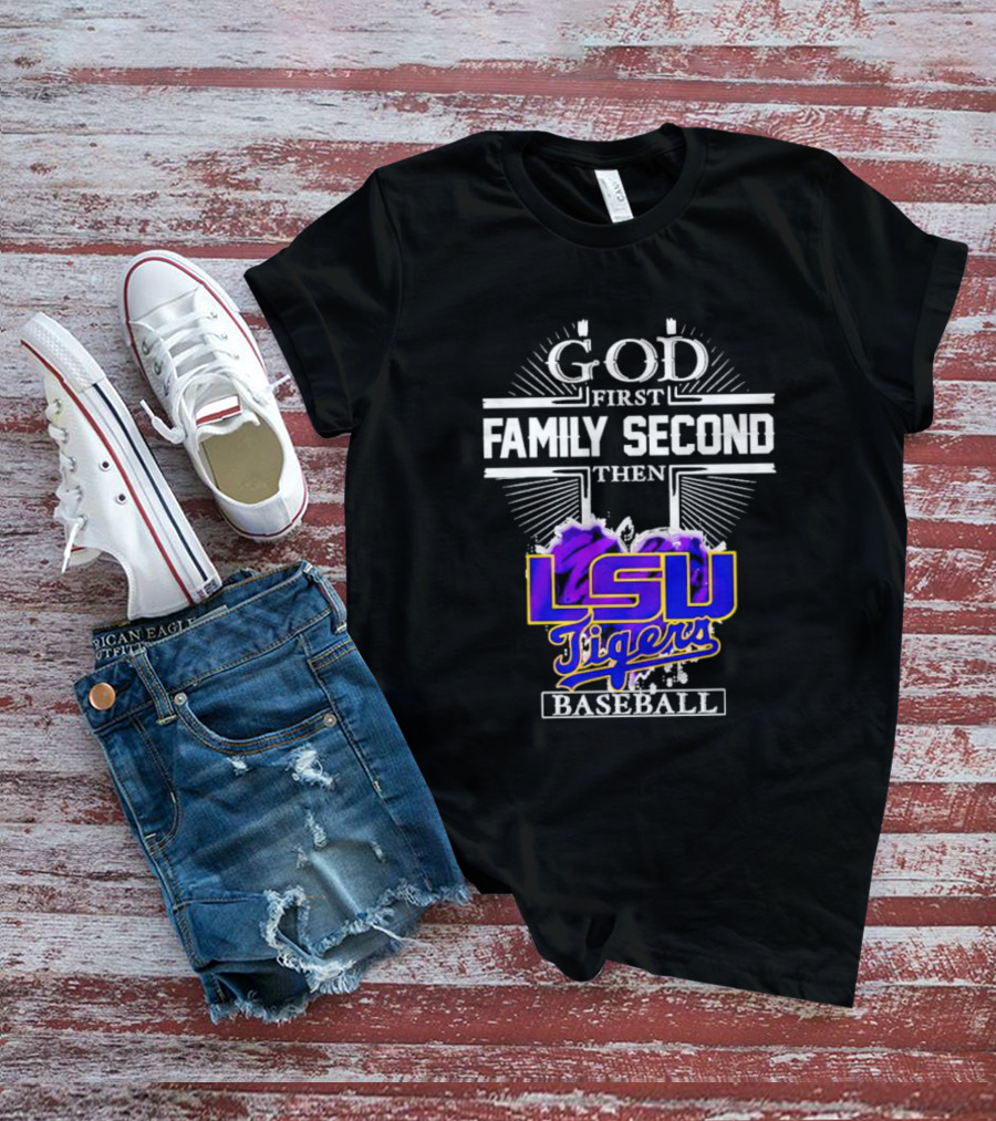 God First Family Second Then LSU Tigers Baseball T-Shirt