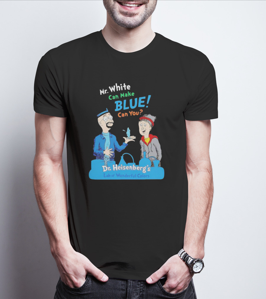 Mr. White Can Make Blue Can You Dr. Heisenberg's Lab Of Wonderful Colors T-Shirt