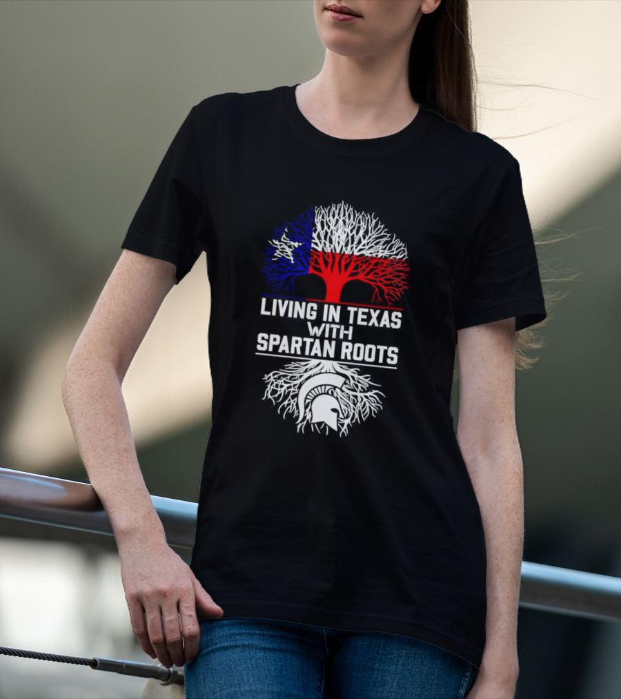 Living In Texas With Spartan Roots Tree Design Featuring Texas Flag And Spartan Helmet T-Shirt