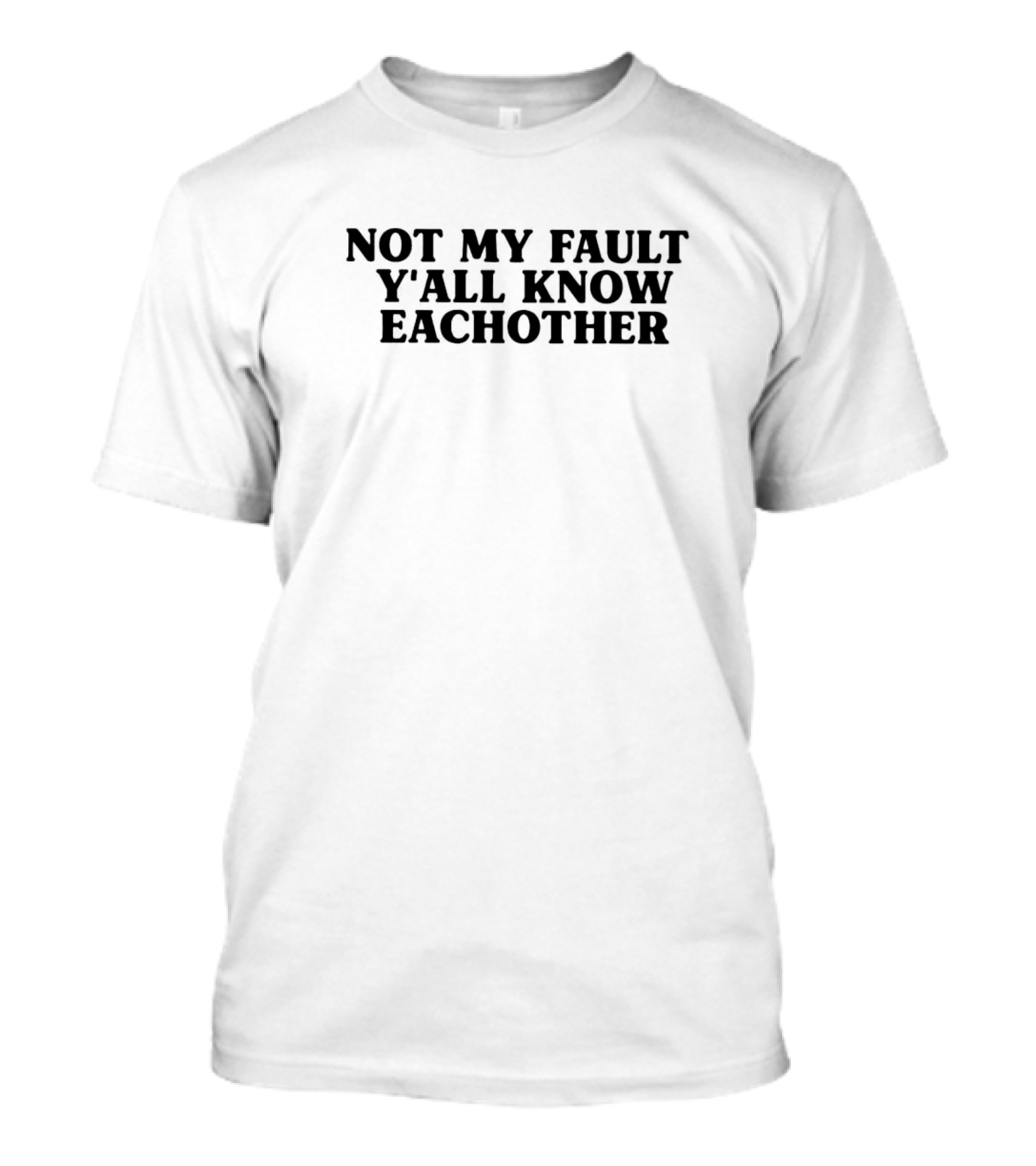 Not My Fault Y’all Know Eachother Text T-Shirt