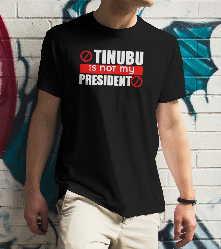 T-Shirt: Tinubu Is Not My President Anti-Leadership T-Shirt