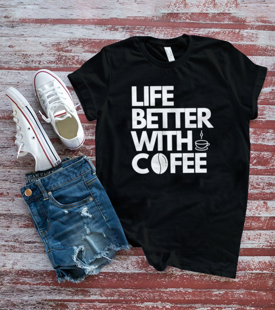 LIFE BETTER WITH COFFEE COFFEE CUP COFFEE BEAN T-Shirt