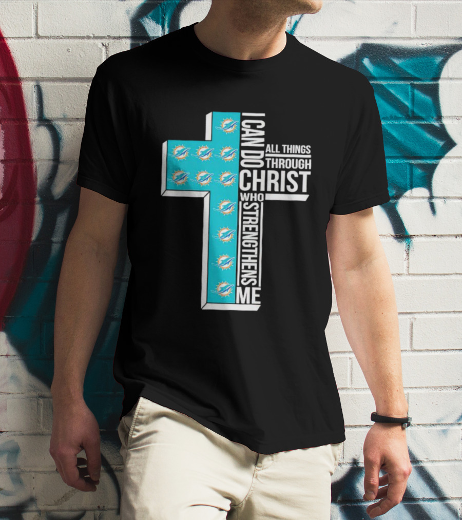 Miami Dolphins I Can Do All Things Through Christ Who Strengthens Me T-Shirt