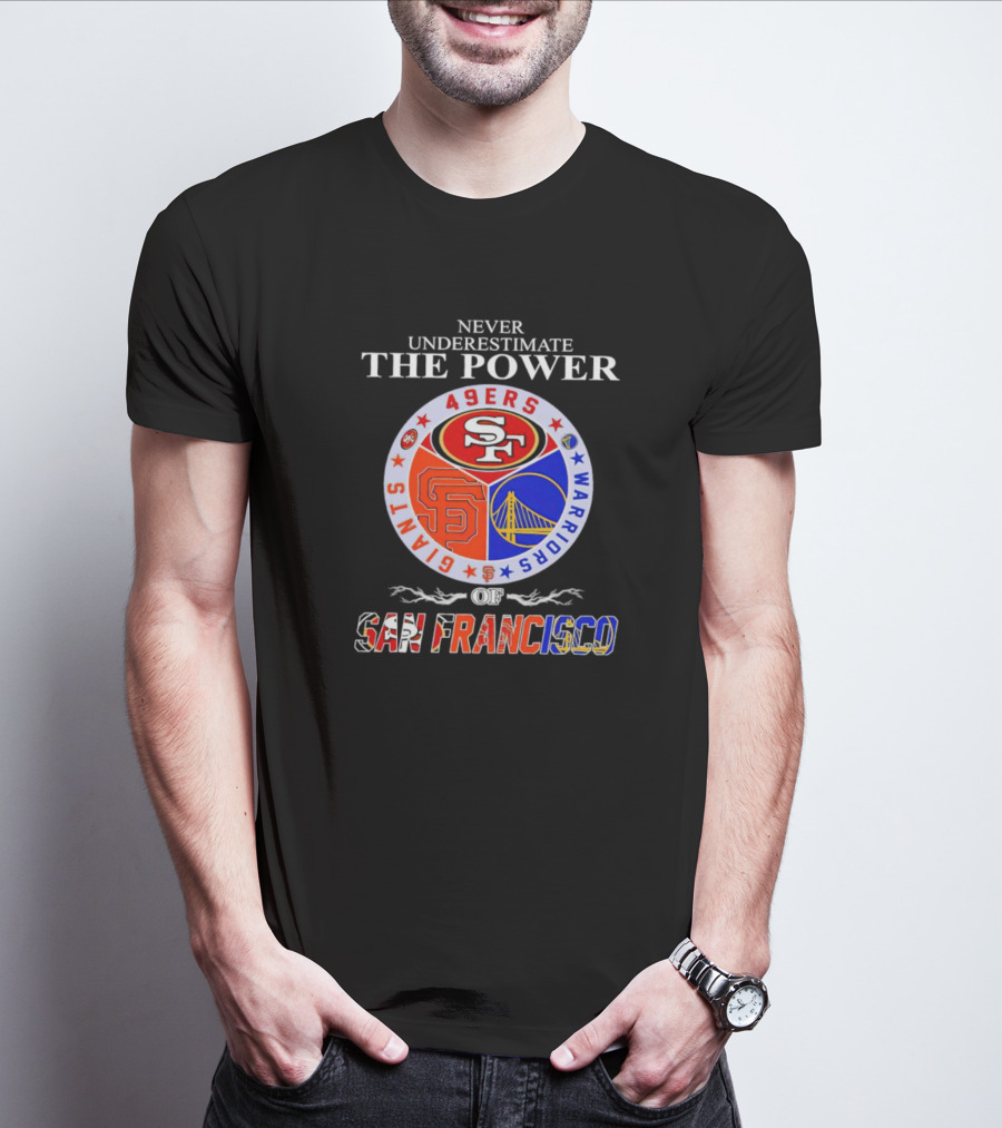 NEVER UNDERESTIMATE THE POWER 49ERS GIANTS WARRIORS OF SAN FRANCISCO T-Shirt
