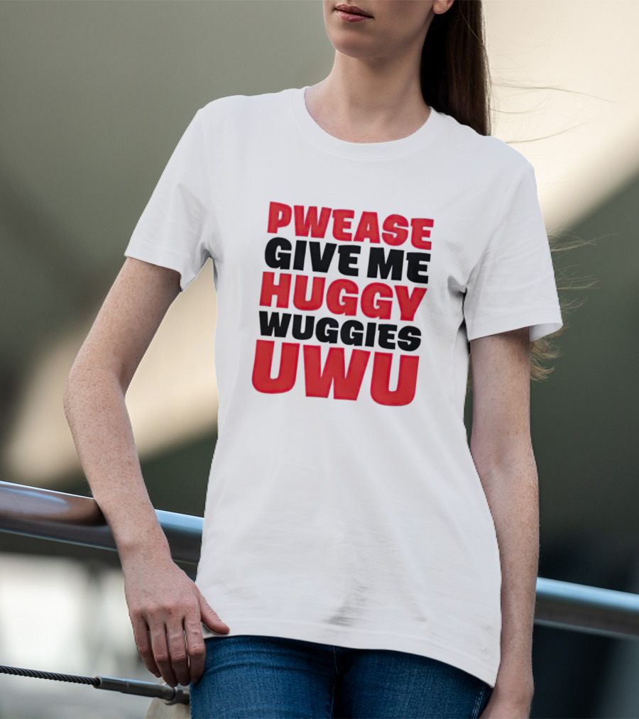 Pwease Give Me Huggy Wuggies UWU T-Shirt