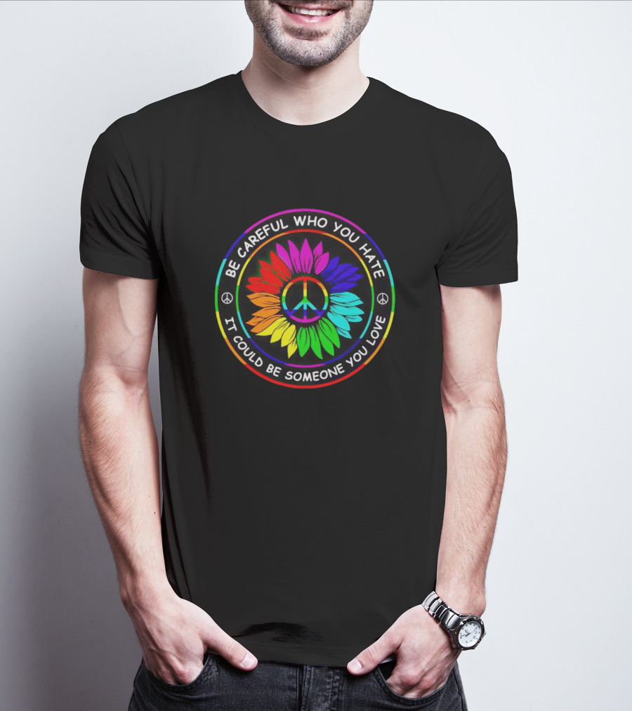Be Careful Who You Hate Sunflower Hippie Pride Peace Symbol Rainbow Love T-Shirt