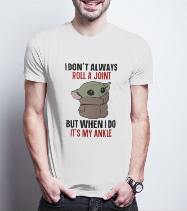 I Don’t Always Roll A Joint Baby Yoda Humor But When I Do It’s My Ankle T-Shirt