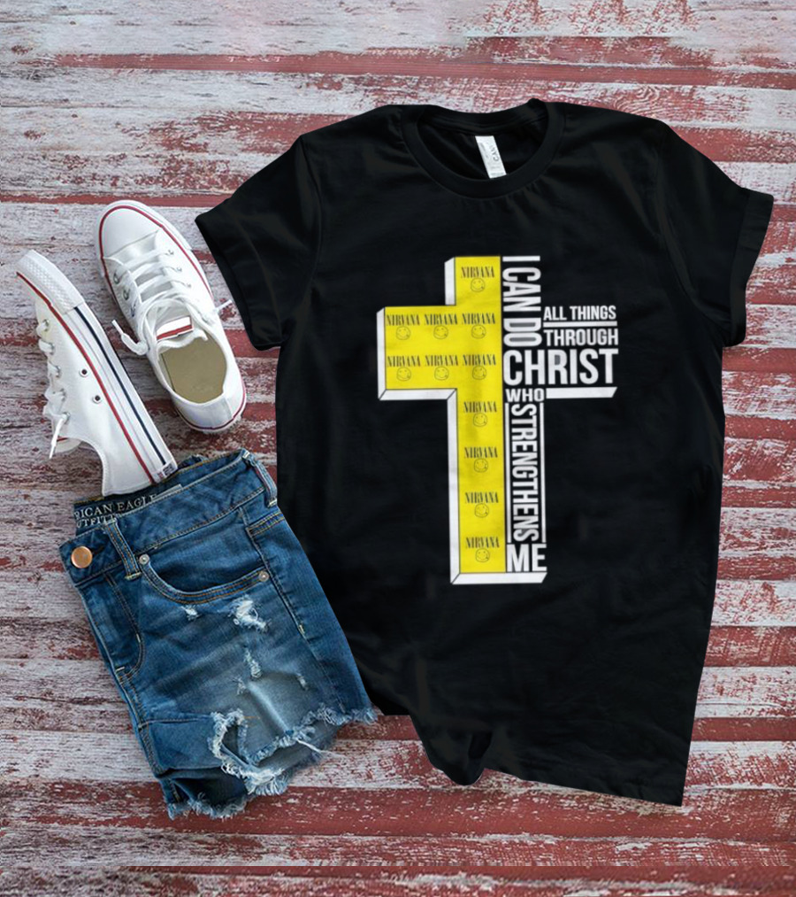 Nirvana I Can Do All Things Through Christ Who Strengthens Me Cross With Smiley Faces T-Shirt