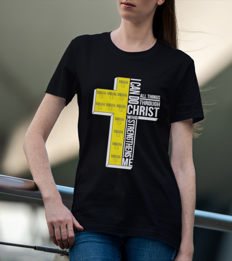 Nirvana I Can Do All Things Through Christ Who Strengthens Me Cross With Smiley Faces T-Shirt
