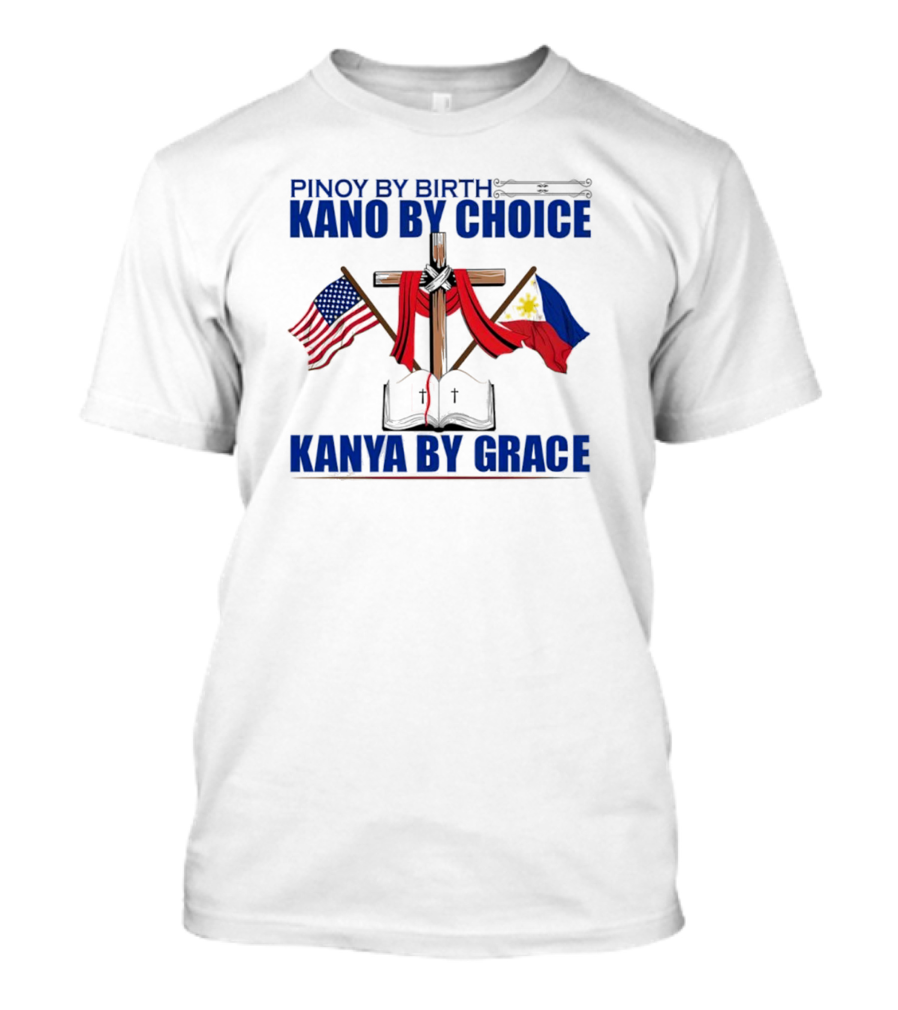 Pinoy By Birth Kano By Choice Kanya By Grace Cross With American And Philippine Flags T-Shirt