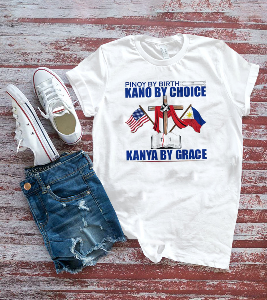 Pinoy By Birth Kano By Choice Kanya By Grace Cross With American And Philippine Flags T-Shirt