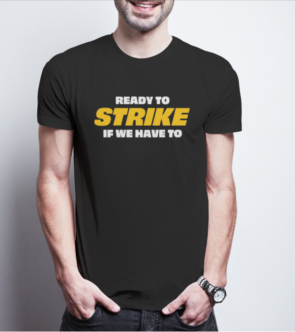 READY TO STRIKE IF WE HAVE TO T-Shirt