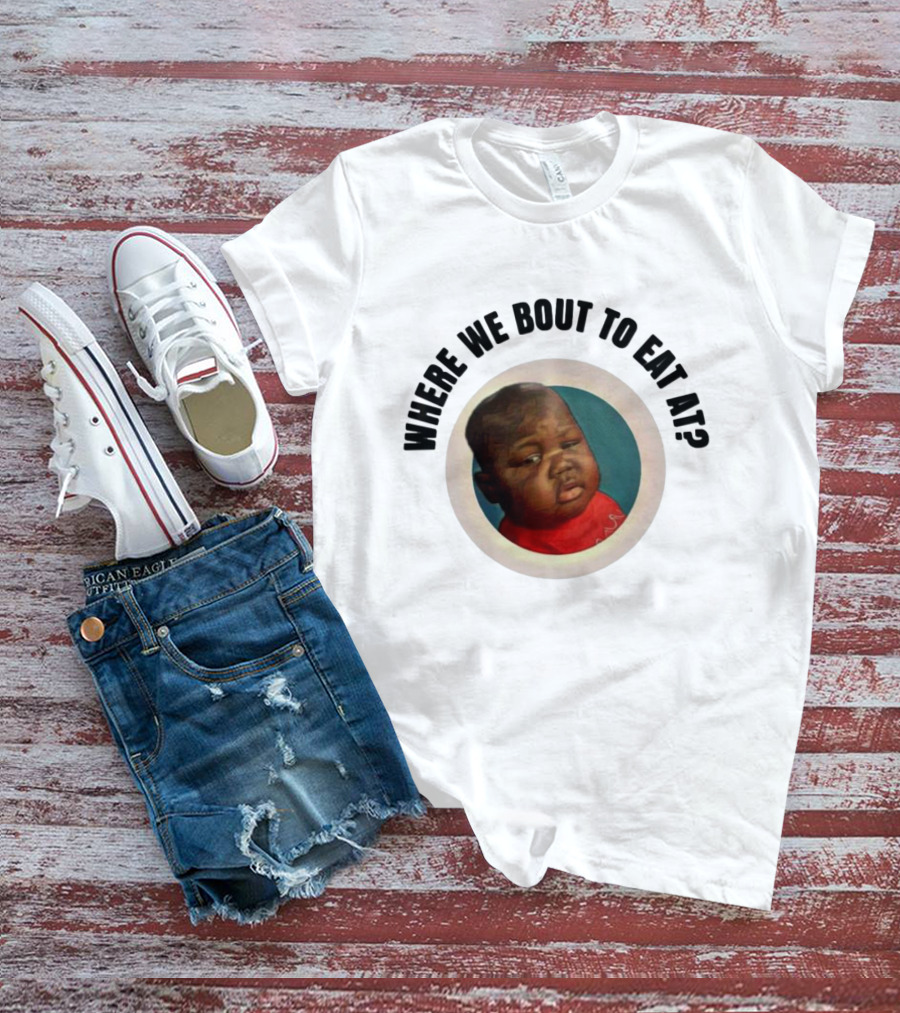 WHERE WE BOUT TO EAT AT? MEME MOMENT CAPTURED IN ICONIC T-Shirt