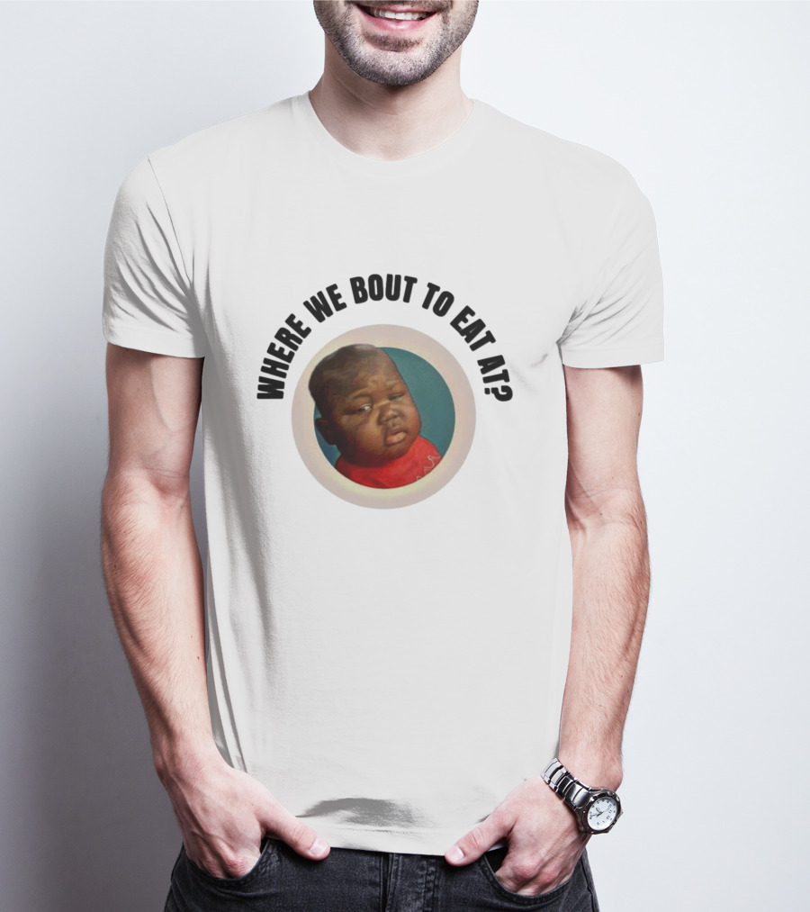 WHERE WE BOUT TO EAT AT? MEME MOMENT CAPTURED IN ICONIC T-Shirt