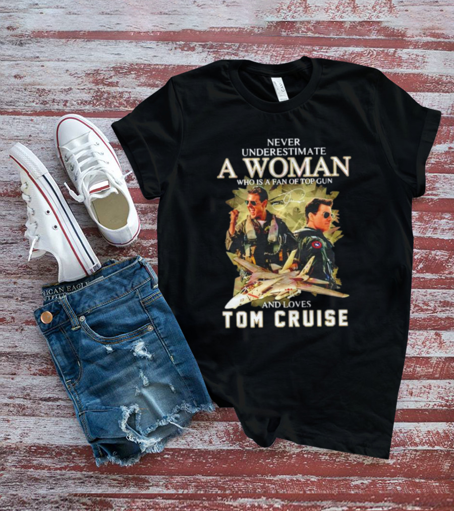 Never Underestimate A Woman Who Is A Fan Of Top Gun And Loves Tom Cruise With Iconic Pilot T-Shirt