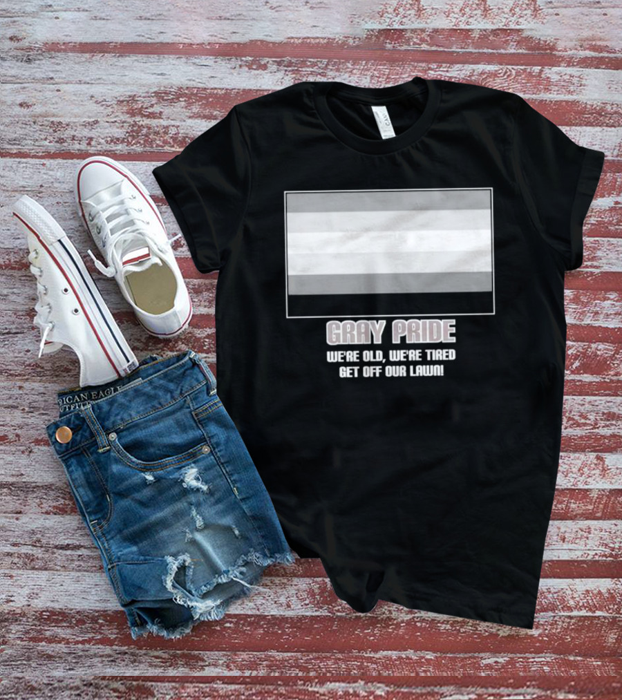 Gray Pride We’re Old We’re Tired Get Off Our Lawn T-Shirt