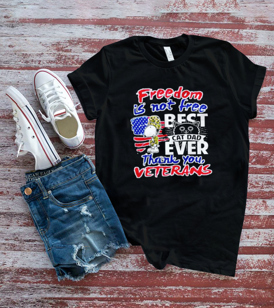 Freedom Is Not Free Best Cat Dad Ever Thank You Veterans Snoopy T-Shirt