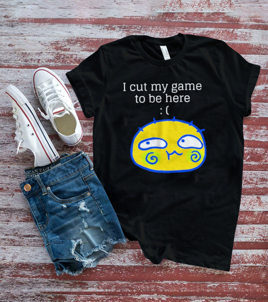I Cut My Game To Be Here Sad Face Emoji T-Shirt