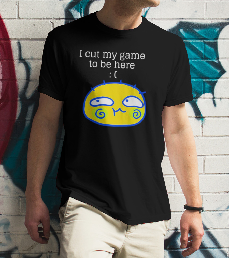 I Cut My Game To Be Here Sad Face Emoji T-Shirt