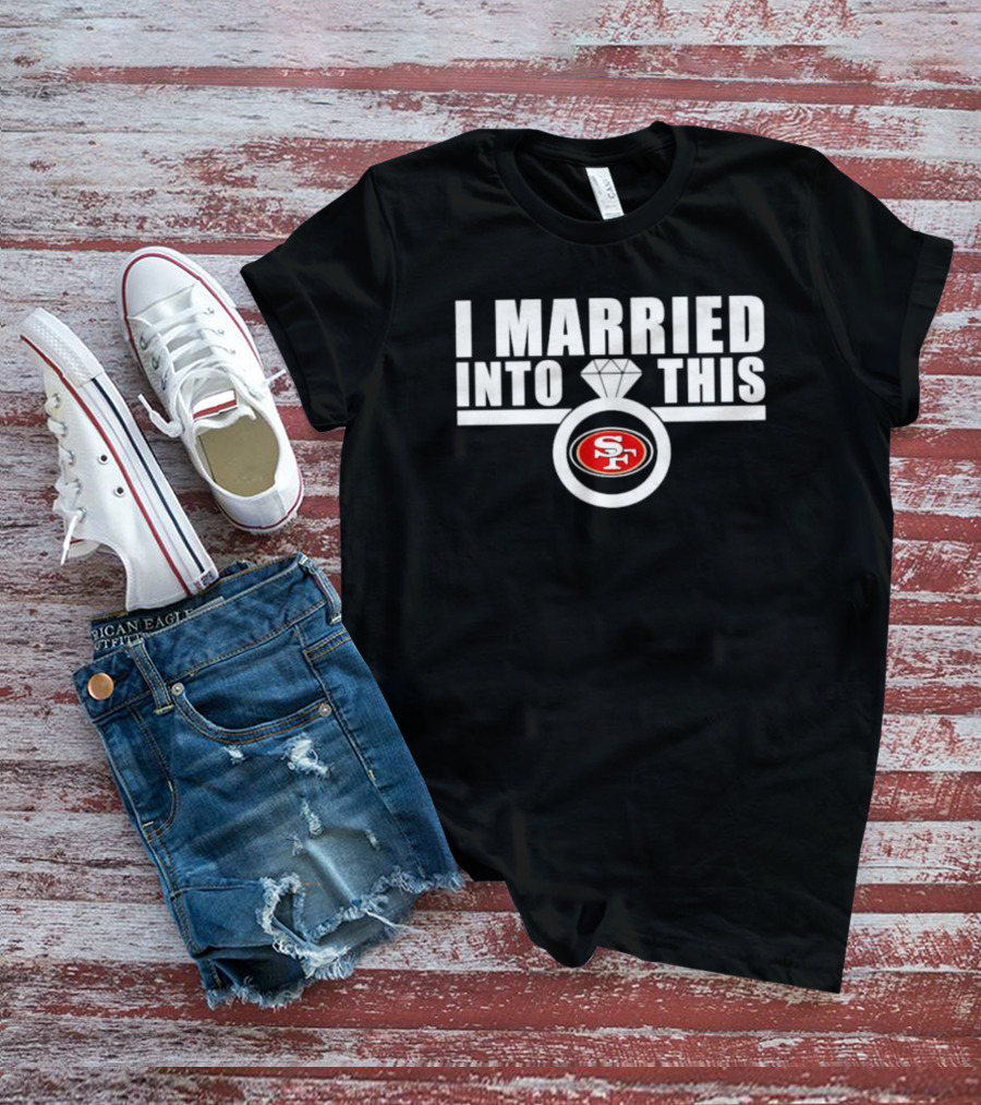 I Married Into This San Francisco 49ers SF Ring T-Shirt