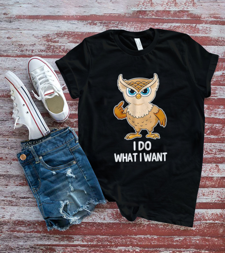 Owl I Do What I Want Sassy Attitude Bird T-Shirt