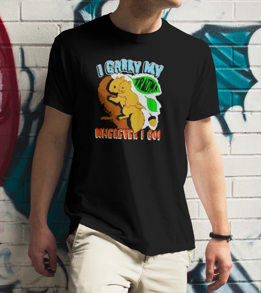 I Carry My Trauma Wherever I Go Squirrel T-Shirt