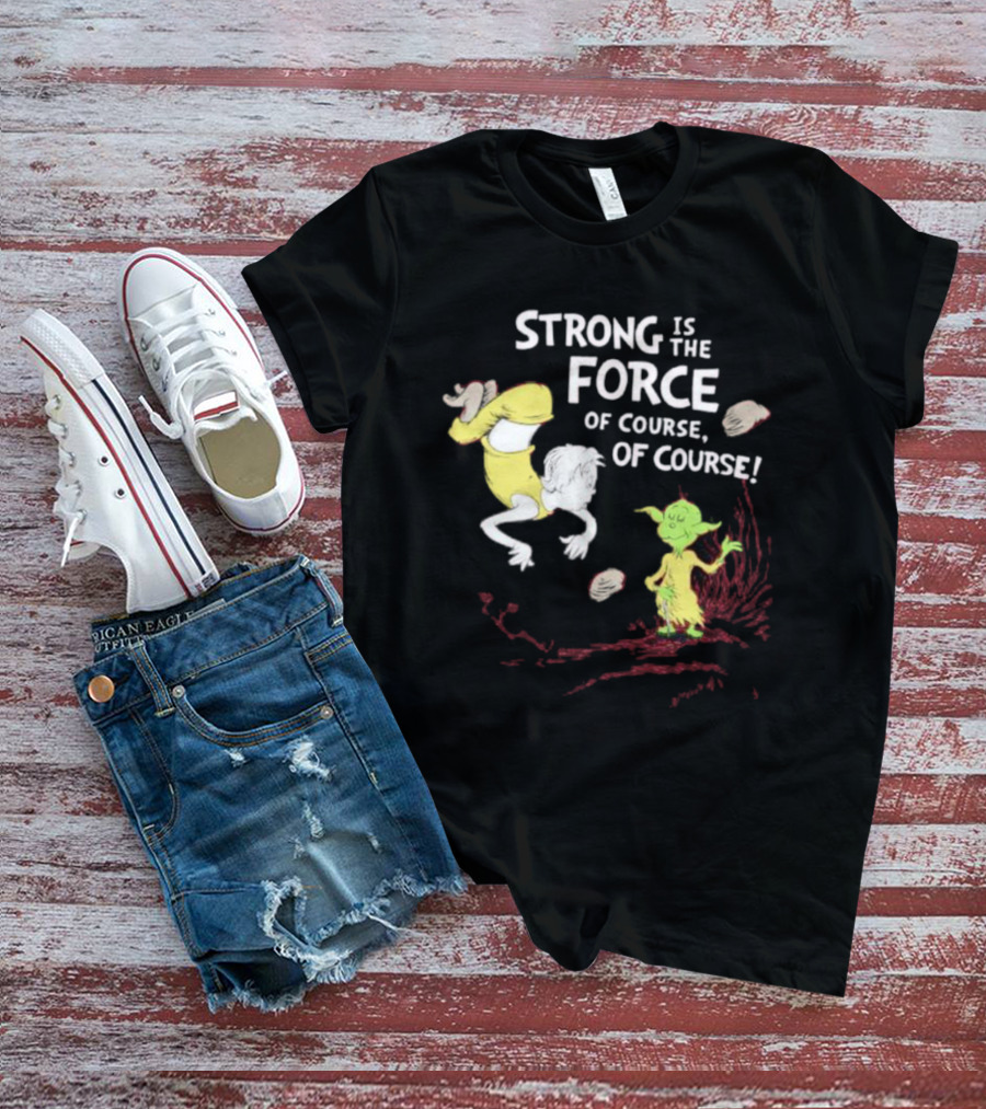 Strong Is The Force Of Course Yoda Seuss T-Shirt