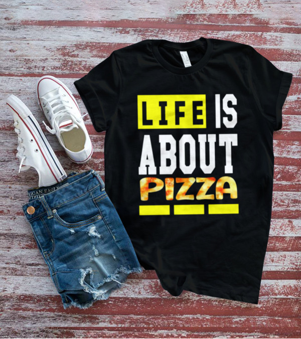 Life Is About Pizza Text Yellow White Pizza T-Shirt