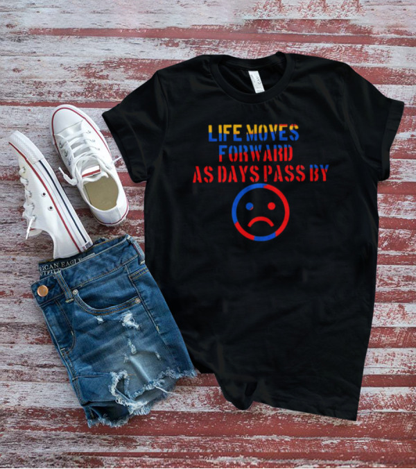 LIFE MOVES FORWARD AS DAYS PASS BY Sad Face Emoji T-Shirt