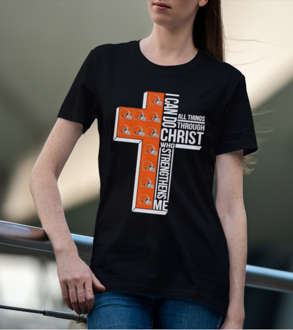 Cleveland Browns I Can Do All Things Through Christ Who Strengthens Me Cross Browns Helmets T-Shirt