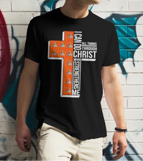 Cleveland Browns I Can Do All Things Through Christ Who Strengthens Me Cross Browns Helmets T-Shirt