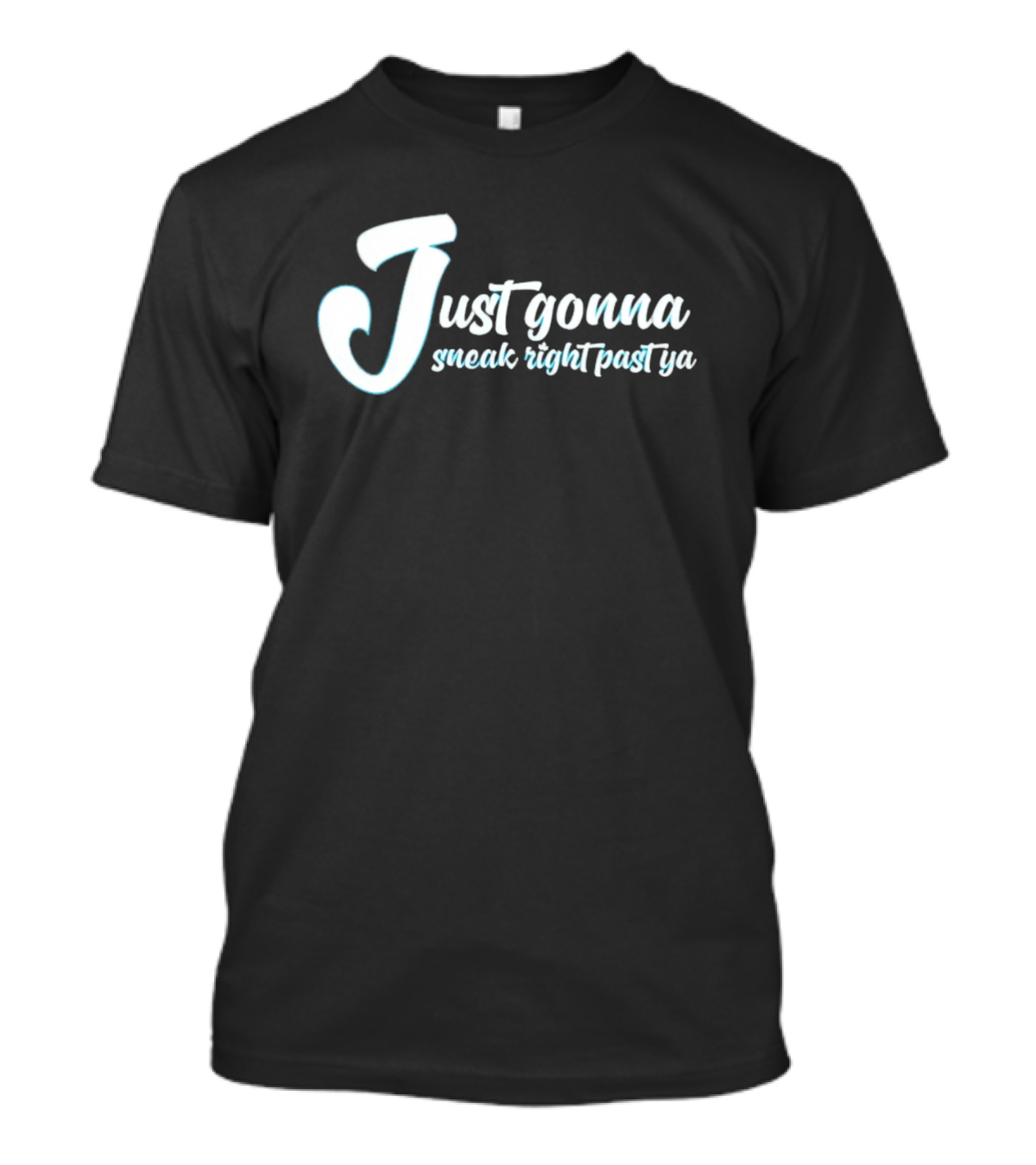 Just Gonna Sneak Right Past Ya T-Shirt
