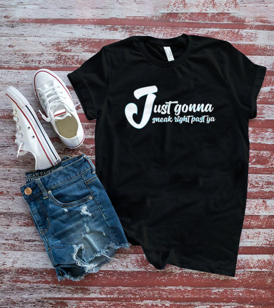 Just Gonna Sneak Right Past Ya T-Shirt