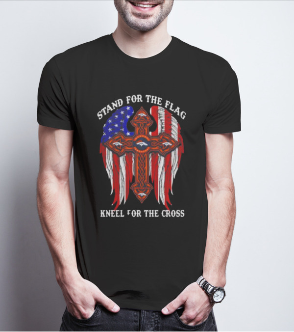 Denver Broncos Stand For The Flag Kneel For The Cross American Flag Wings T-Shirt