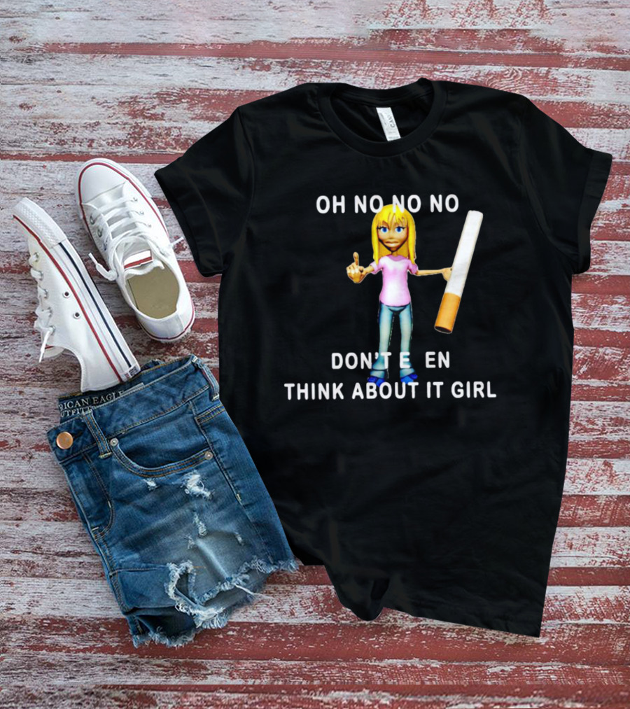 OH NO NO NO DON’T EVEN THINK ABOUT IT GIRL Cartoon Character Holding A Cigarette T-Shirt