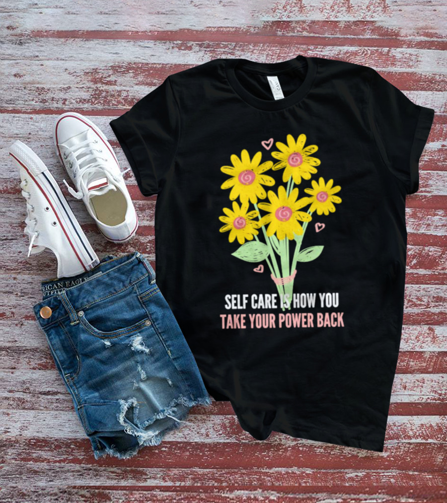 Self Care Is How You Take Your Power Back With Yellow Flowers And Pink Hearts T-Shirt